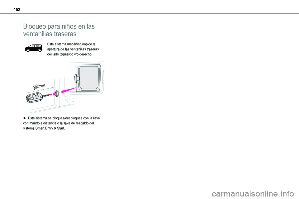 TOYOTA PROACE VERSO EV 2022  Manual del propietario (in Spanish) 152
Bloqueo para niños en las 
ventanillas traseras
Este sistema mecánico impide la apertura de las ventanillas traseras del lado izquierdo y/o derecho. 
 
► Este sistema se bloquea/desbloquea con