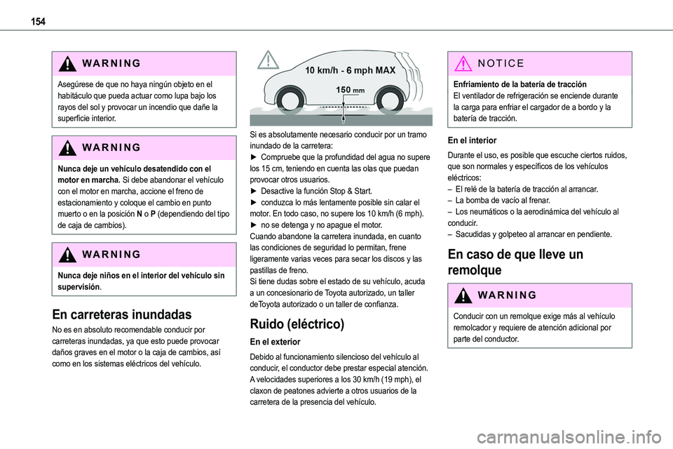 TOYOTA PROACE VERSO EV 2022  Manual del propietario (in Spanish) 154
WARNI NG
Asegúrese de que no haya ningún objeto en el habitáculo que pueda actuar como lupa bajo los rayos del sol y provocar un incendio que dañe la superficie interior.
WARNI NG
Nunca deje u