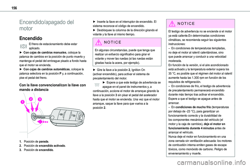 TOYOTA PROACE VERSO EV 2022  Manual del propietario (in Spanish) 156
Encendido/apagado del 
motor
Encendido
El freno de estacionamiento debe estar aplicado.► Con cajas de cambios manuales, coloque la palanca de cambios en la posición de punto muerto y 
mantenga 