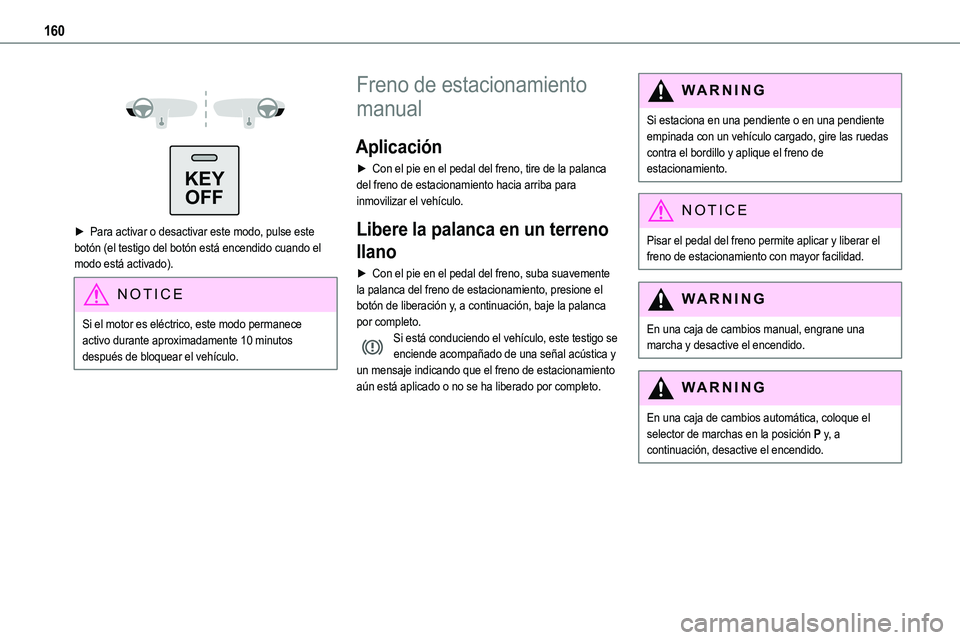 TOYOTA PROACE VERSO EV 2022  Manual del propietario (in Spanish) 160
 
  
KEYOFF
 
►  Para activar o desactivar este modo, pulse este botón (el testigo del botón está encendido cuando el modo está activado).
NOTIC E
Si el motor es eléctrico, este modo perman