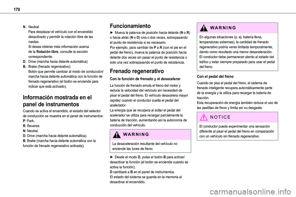 TOYOTA PROACE VERSO EV 2022  Manual del propietario (in Spanish) 170
N.NeutralPara desplazar el vehículo con el encendido desactivado y permitir la rotación libre de las ruedas.Si desea obtener más información acerca de la Rotación libre, consulte la sección 