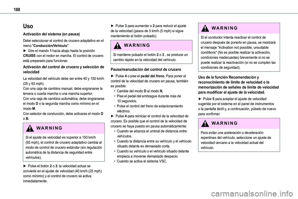 TOYOTA PROACE VERSO EV 2022  Manual del propietario (in Spanish) 188
Uso
Activación del sistema (en pausa)
Debe seleccionar el control de crucero adaptativo en el menú "Conducción/Vehículo".► Gire el mando 1 hacia abajo hasta la posición CRUISE con e