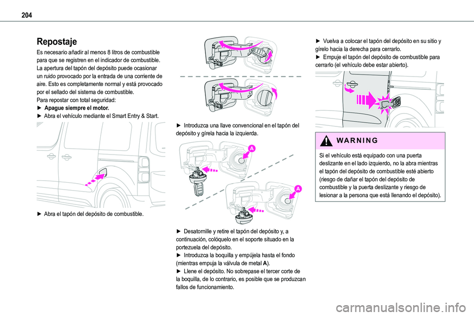 TOYOTA PROACE VERSO EV 2022  Manual del propietario (in Spanish) 204
Repostaje
Es necesario añadir al menos 8 litros de combustible para que se registren en el indicador de combustible.La apertura del tapón del depósito puede ocasionar un ruido provocado por la 
