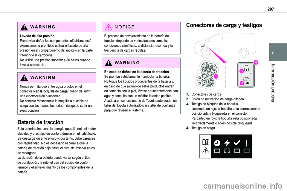 TOYOTA PROACE VERSO EV 2022  Manual del propietario (in Spanish) 207
Información práctica
7
WARNI NG
Lavado de alta presiónPara evitar dañar los componentes eléctricos, está expresamente prohibido utilizar el lavado de alta presión en el compartimento del mo