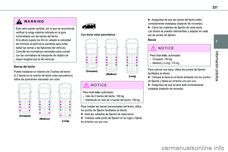 TOYOTA PROACE VERSO EV 2022  Manual del propietario (in Spanish) 221
Información práctica
7
WARNI NG
Este valor puede cambiar, por lo que se recomienda verificar la carga máxima indicada en la guía suministrada con las barras del techo.Si la altura supera los 4