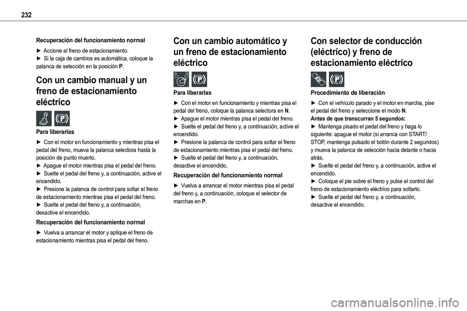TOYOTA PROACE VERSO EV 2022  Manual del propietario (in Spanish) 232
Recuperación del funcionamiento normal
► Accione el freno de estacionamiento.►  Si la caja de cambios es automática, coloque la palanca de selección en la posición P.
Con un cambio manual 