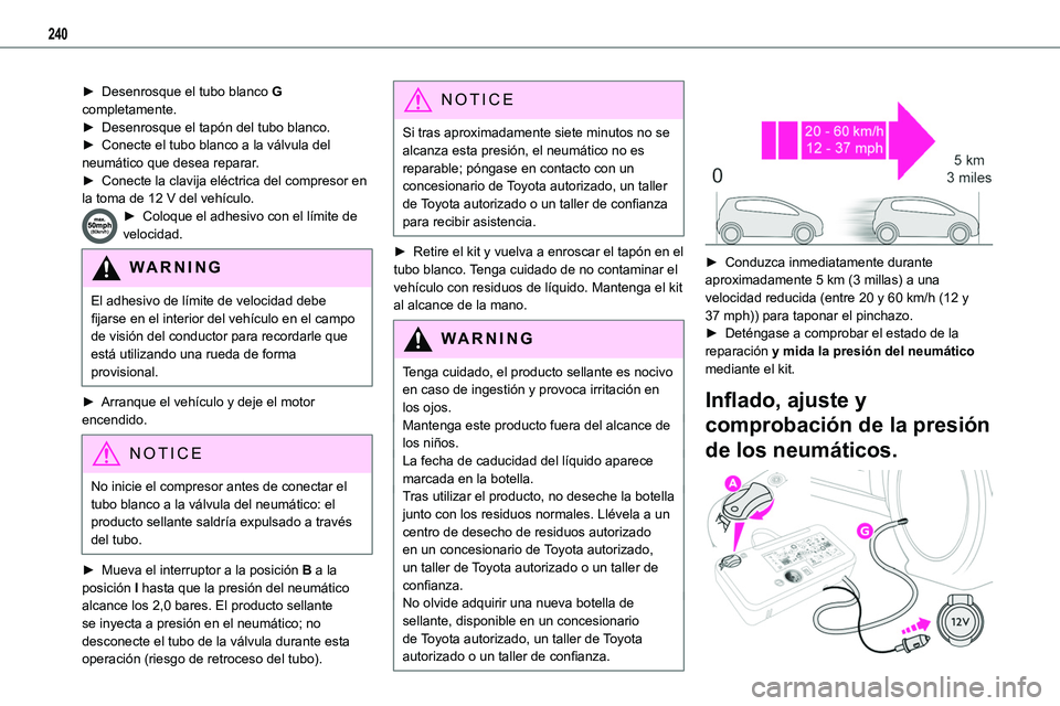 TOYOTA PROACE VERSO EV 2022  Manual del propietario (in Spanish) 240
► Desenrosque el tubo blanco G completamente.► Desenrosque el tapón del tubo blanco.► Conecte el tubo blanco a la válvula del neumático que desea reparar.► Conecte la clavija eléctrica