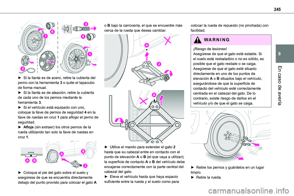 TOYOTA PROACE VERSO EV 2022  Manual del propietario (in Spanish) 245
En caso de avería
8
 
► Si la llanta es de acero, retire la cubierta del perno con la herramienta 3 o quite el tapacubo de forma manual.► Si la llanta es de aleación, retire la cubierta de c