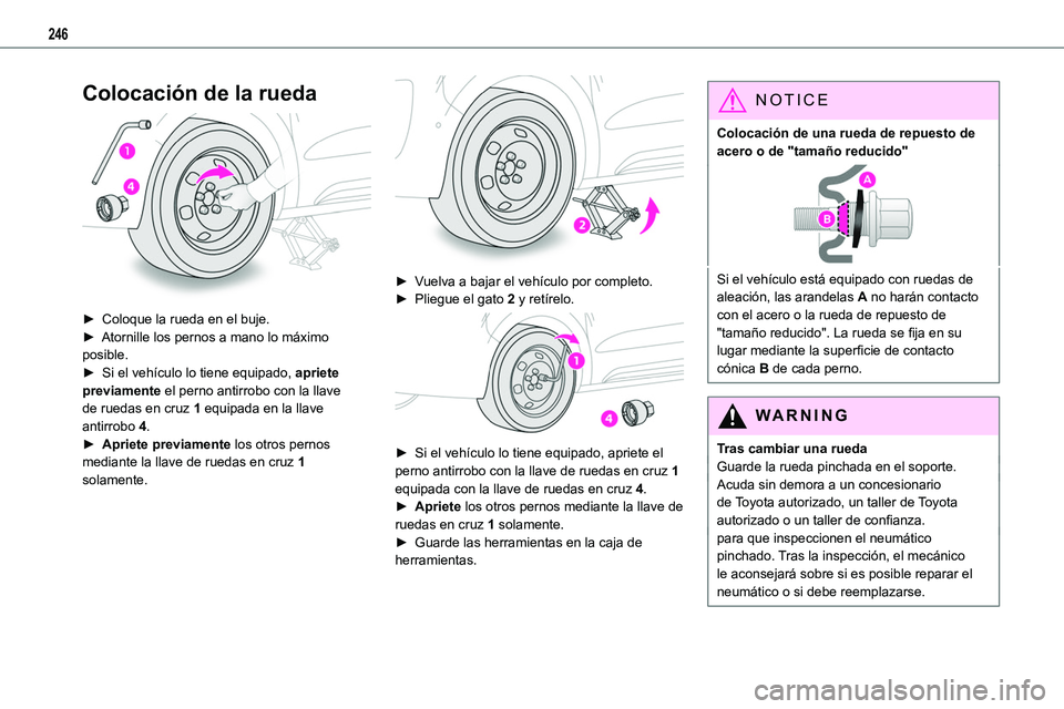 TOYOTA PROACE VERSO EV 2022  Manual del propietario (in Spanish) 246
Colocación de la rueda 
 
► Coloque la rueda en el buje.► Atornille los pernos a mano lo máximo posible.►  Si el vehículo lo tiene equipado, apriete previamente el perno antirrobo con la 