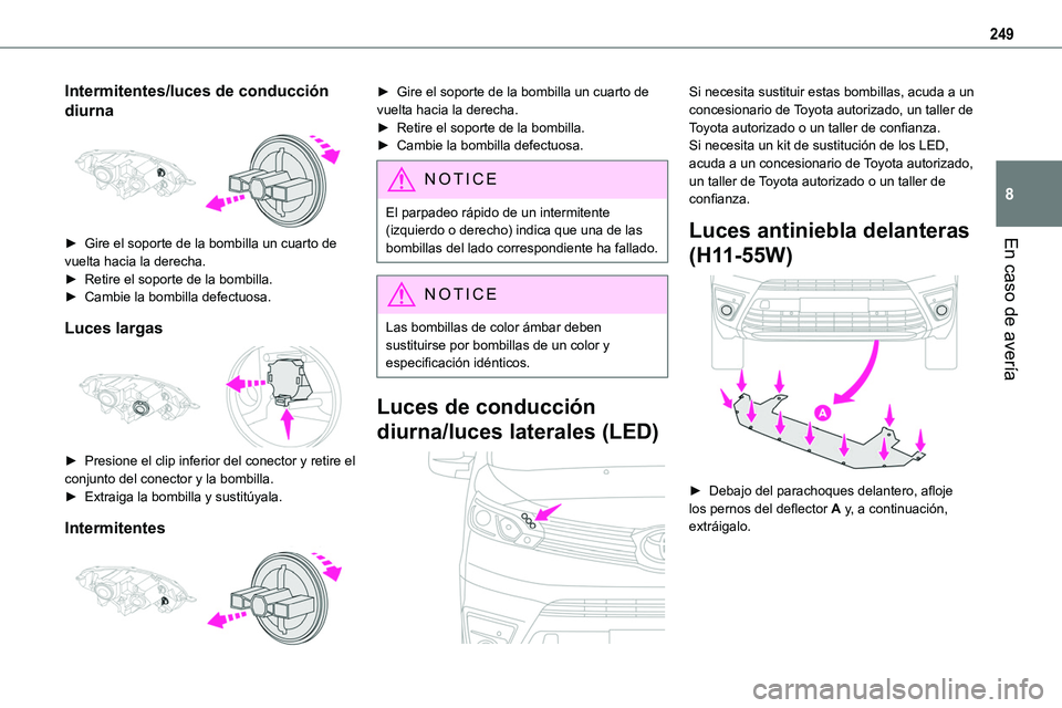TOYOTA PROACE VERSO EV 2022  Manual del propietario (in Spanish) 249
En caso de avería
8
Intermitentes/luces de conducción 
diurna 
 
► Gire el soporte de la bombilla un cuarto de 
vuelta hacia la derecha.► Retire el soporte de la bombilla.► Cambie la bombi