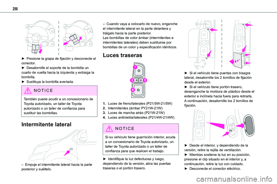 TOYOTA PROACE VERSO EV 2022  Manual del propietario (in Spanish) 250
 
► Presione la grapa de fijación y desconecte el conector.► Desatornille el soporte de la bombilla un cuarto de vuelta hacia la izquierda y extraiga la bombilla.► Sustituya la bombilla ave