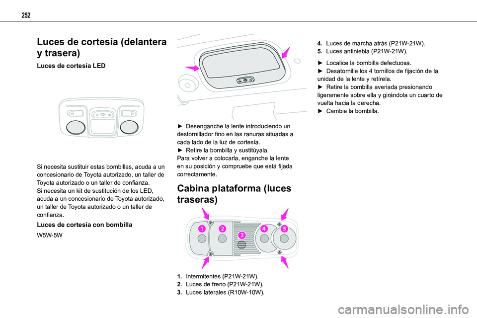 TOYOTA PROACE VERSO EV 2022  Manual del propietario (in Spanish) 252
Luces de cortesía (delantera 
y trasera)
Luces de cortesía LED 
 
Si necesita sustituir estas bombillas, acuda a un concesionario de Toyota autorizado, un taller de Toyota autorizado o un taller