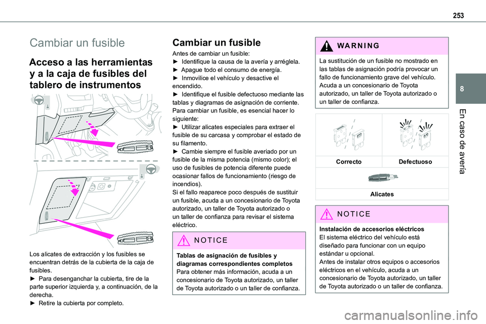TOYOTA PROACE VERSO EV 2022  Manual del propietario (in Spanish) 253
En caso de avería
8
Cambiar un fusible
Acceso a las herramientas 
y a la caja de fusibles del 
tablero de instrumentos 
 
Los alicates de extracción y los fusibles se encuentran detrás de la cu