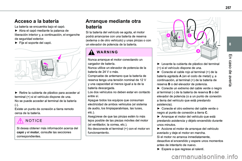 TOYOTA PROACE VERSO EV 2022  Manual del propietario (in Spanish) 257
En caso de avería
8
Acceso a la batería
La batería se encuentra bajo el capó.► Abra el capó mediante la palanca de liberación interior y, a continuación, el enganche de seguridad exterior