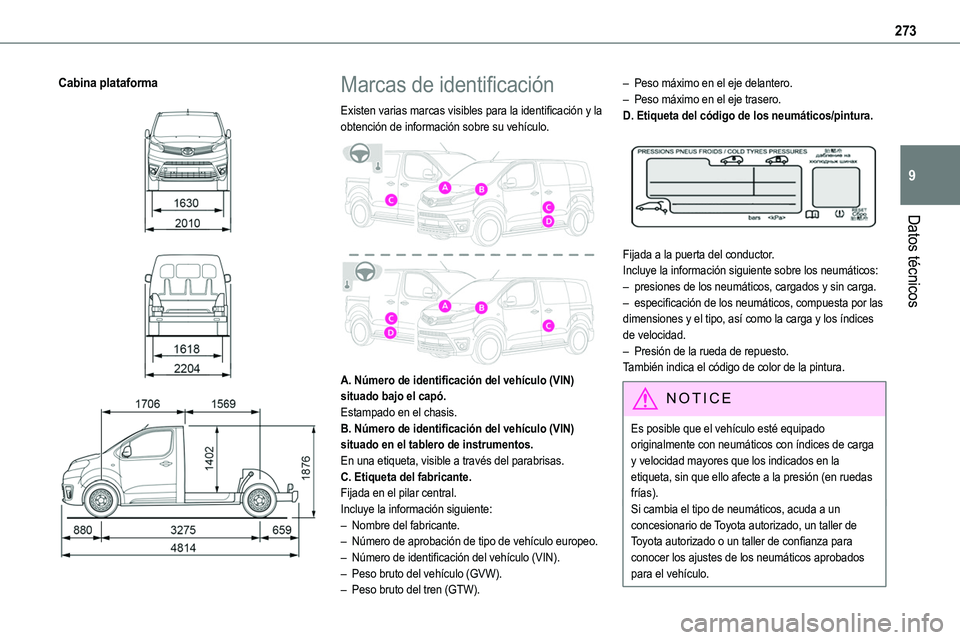 TOYOTA PROACE VERSO EV 2022 Manual del propietario (in Spanish) 273
Datos técnicos
9
Cabina plataforma
Marcas de identificación
Existen varias marcas visibles para la identificación y la obtención de información sobre su vehículo.
A. Número de i TOYOTA PROACE VERSO EV 2022 Manual del propietario (in Spanish) 273
Datos técnicos
9
Cabina plataforma
Marcas de identificación
Existen varias marcas visibles para la identificación y la obtención de información sobre su vehículo.
A. Número de i