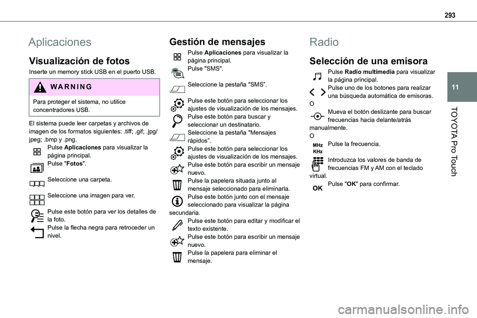 TOYOTA PROACE VERSO EV 2022  Manual del propietario (in Spanish) 293
TOYOTA Pro Touch
11
Aplicaciones
Visualización de fotos
Inserte un memory stick USB en el puerto USB.
WARNI NG
Para proteger el sistema, no utilice concentradores USB.
El sistema puede leer carpe