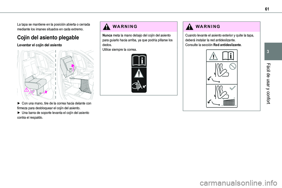 TOYOTA PROACE VERSO EV 2022  Manual del propietario (in Spanish) 61
Fácil de usar y confort
3
La tapa se mantiene en la posición abierta o cerrada mediante los imanes situados en cada extremo.
Cojín del asiento plegable
Levantar el cojín del asiento 
 
► Con 