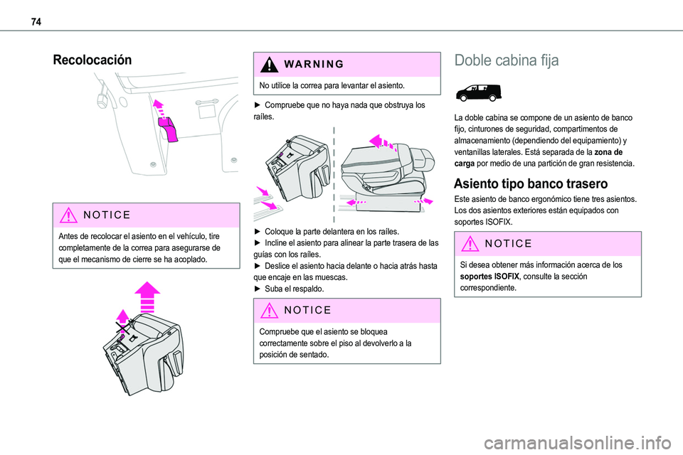 TOYOTA PROACE VERSO EV 2022  Manual del propietario (in Spanish) 74
Recolocación 
 
NOTIC E
Antes de recolocar el asiento en el vehículo, tire completamente de la correa para asegurarse de que el mecanismo de cierre se ha acoplado.
 
 
WARNI NG
No utilice la corr