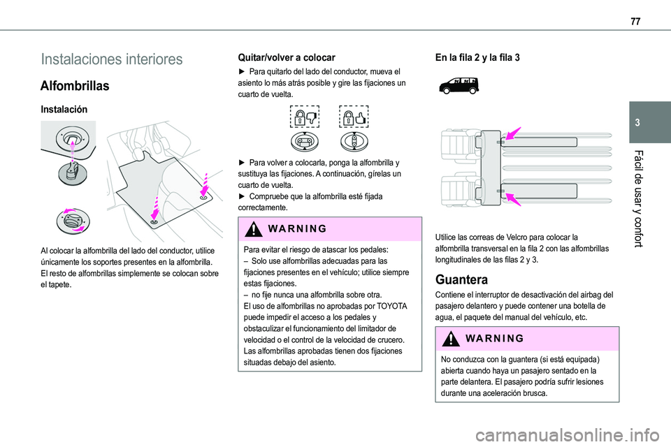 TOYOTA PROACE VERSO EV 2022  Manual del propietario (in Spanish) 77
Fácil de usar y confort
3
Instalaciones interiores
Alfombrillas
Instalación 
 
Al colocar la alfombrilla del lado del conductor, utilice únicamente los soportes presentes en la alfombrilla.El re