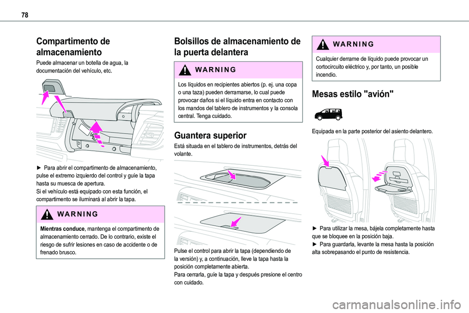 TOYOTA PROACE VERSO EV 2022  Manual del propietario (in Spanish) 78
Compartimento de 
almacenamiento
Puede almacenar un botella de agua, la documentación del vehículo, etc. 
 
► Para abrir el compartimento de almacenamiento, pulse el extremo izquierdo del contr