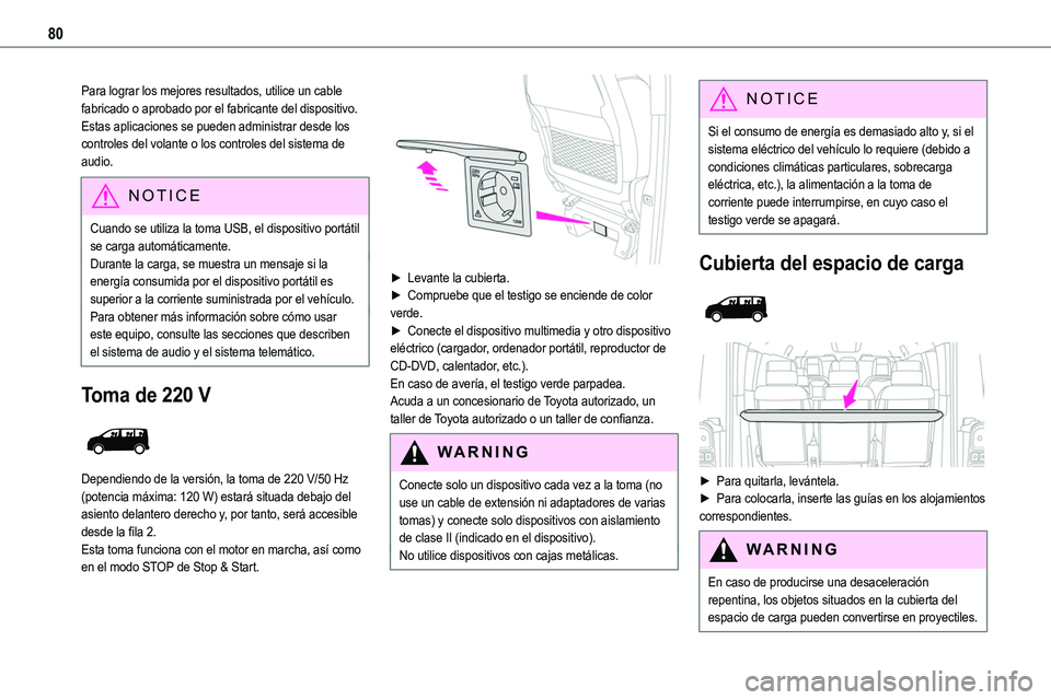TOYOTA PROACE VERSO EV 2022  Manual del propietario (in Spanish) 80
Para lograr los mejores resultados, utilice un cable fabricado o aprobado por el fabricante del dispositivo.Estas aplicaciones se pueden administrar desde los controles del volante o los controles 