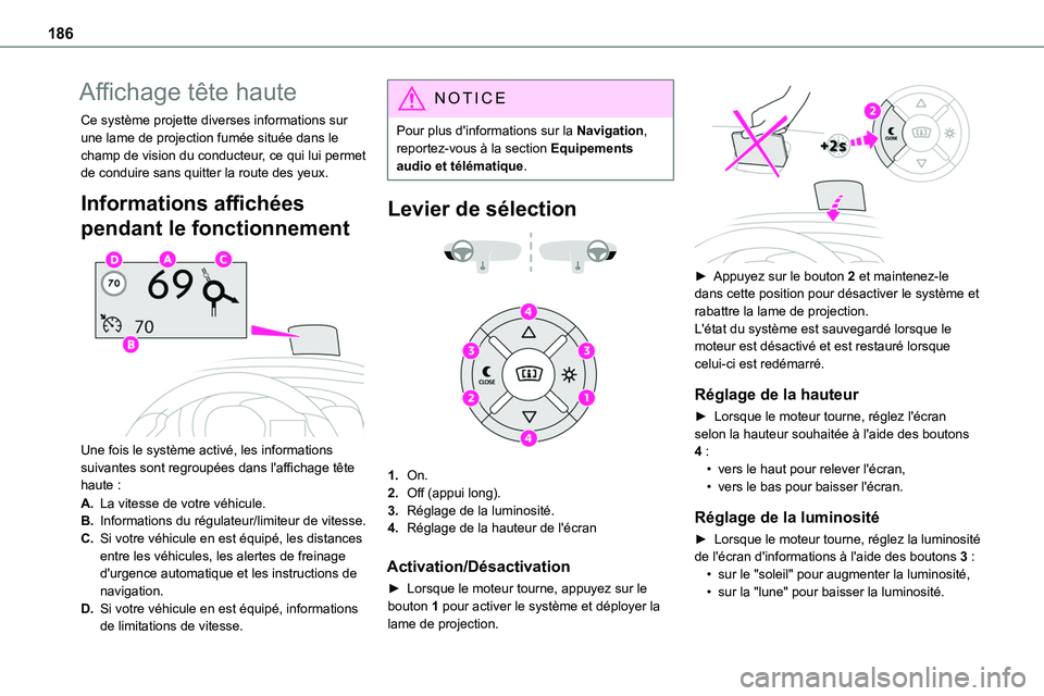 TOYOTA PROACE VERSO EV 2022  Manuel du propriétaire (in French) 186
Affichage tête haute
Ce système projette diverses informations sur une lame de projection fumée située dans le champ de vision du conducteur, ce qui lui permet de conduire sans quitter la rout