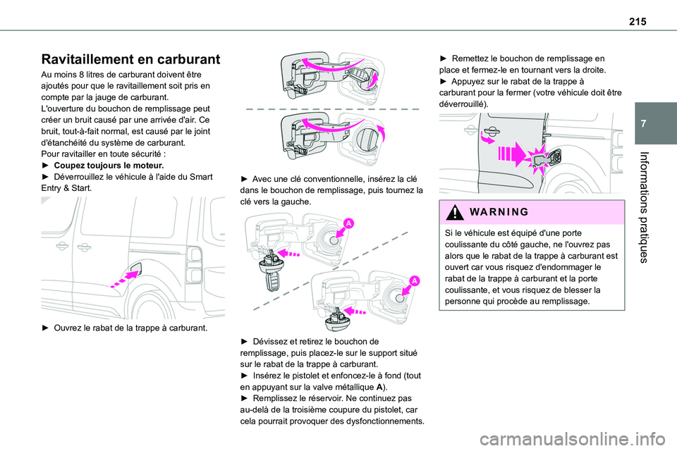 TOYOTA PROACE VERSO EV 2022  Manuel du propriétaire (in French) 215
Informations pratiques
7
Ravitaillement en carburant
Au moins 8 litres de carburant doivent être ajoutés pour que le ravitaillement soit pris en compte par la jauge de carburant.L'ouverture 