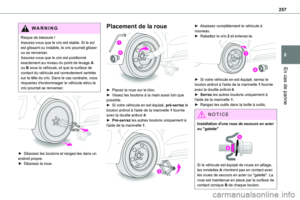 TOYOTA PROACE VERSO EV 2022  Manuel du propriétaire (in French) 257
En cas de panne
8
WARNI NG
Risque de blessure !Assurez-vous que le cric est stable. Si le sol est glissant ou instable, le cric pourrait glisser ou se renverser.Assurez-vous que le cric est positi