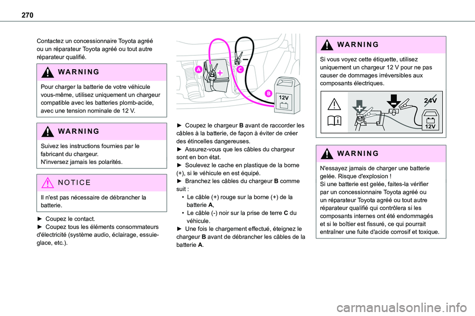TOYOTA PROACE VERSO EV 2022 Manuel du propriétaire (in French) 270
Contactez un concessionnaire Toyota agréé ou un réparateur Toyota agréé ou tout autre réparateur qualifié.
WARNI NG
Pour charger la batterie de votre véhicule vous-même, utilisez uniqueme TOYOTA PROACE VERSO EV 2022 Manuel du propriétaire (in French) 270
Contactez un concessionnaire Toyota agréé ou un réparateur Toyota agréé ou tout autre réparateur qualifié.
WARNI NG
Pour charger la batterie de votre véhicule vous-même, utilisez uniqueme