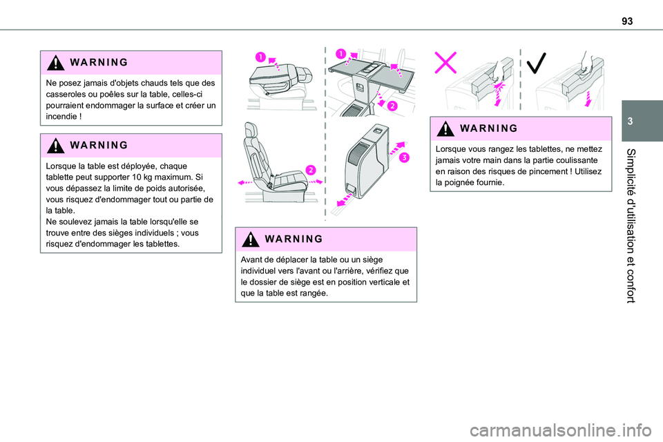 TOYOTA PROACE VERSO EV 2022  Manuel du propriétaire (in French) 93
Simplicité d'utilisation et confort
3
WARNI NG
Ne posez jamais d'objets chauds tels que des casseroles ou poêles sur la table, celles-ci pourraient endommager la surface et créer un ince