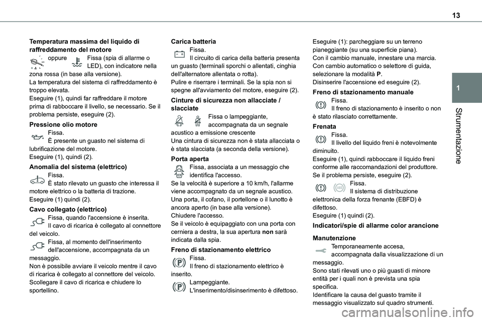 TOYOTA PROACE VERSO EV 2022 Manuale duso (in Italian) 13
Strumentazione
1
Temperatura massima del liquido di raffreddamento del motoreoppure Fissa (spia di allarme o LED), con indicatore nella zona rossa (in base alla versione).La temperatura del siste TOYOTA PROACE VERSO EV 2022 Manuale duso (in Italian) 13
Strumentazione
1
Temperatura massima del liquido di raffreddamento del motoreoppure Fissa (spia di allarme o LED), con indicatore nella zona rossa (in base alla versione).La temperatura del siste