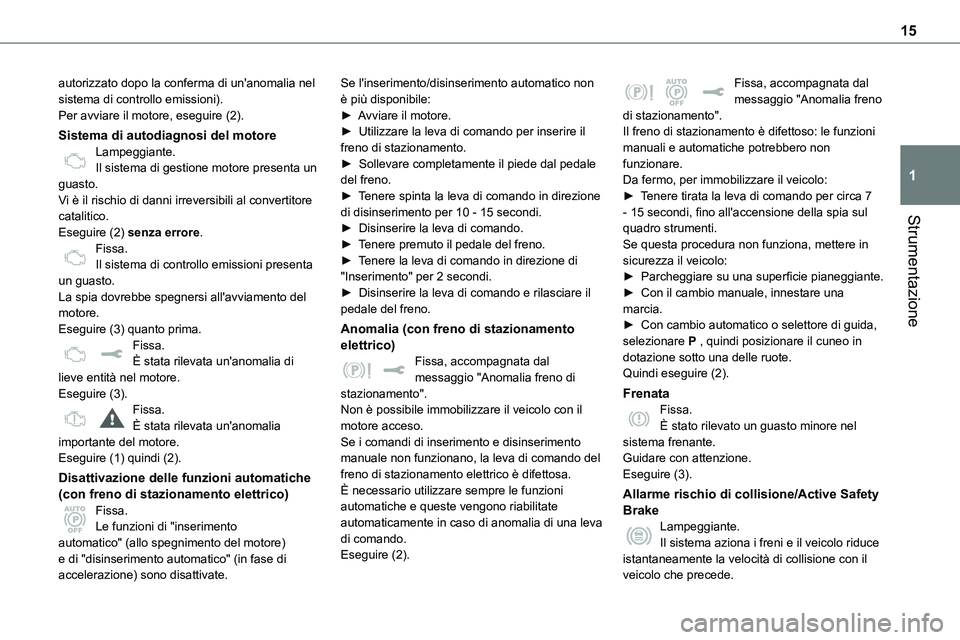 TOYOTA PROACE VERSO EV 2022 Manuale duso (in Italian) 15
Strumentazione
1
autorizzato dopo la conferma di un'anomalia nel sistema di controllo emissioni).Per avviare il motore, eseguire (2).
Sistema di autodiagnosi del motoreLampeggiante.Il sistema d TOYOTA PROACE VERSO EV 2022 Manuale duso (in Italian) 15
Strumentazione
1
autorizzato dopo la conferma di un'anomalia nel sistema di controllo emissioni).Per avviare il motore, eseguire (2).
Sistema di autodiagnosi del motoreLampeggiante.Il sistema d