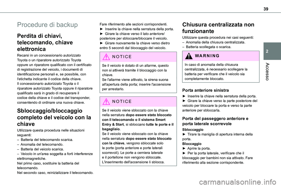 TOYOTA PROACE VERSO EV 2022 Manuale duso (in Italian) 39
Accesso
2
Procedure di backup
Perdita di chiavi,
telecomando, chiave
elettronica
Recarsi in un concessionario autorizzato Toyota o un riparatore autorizzato Toyota oppure un riparatore qualificat TOYOTA PROACE VERSO EV 2022 Manuale duso (in Italian) 39
Accesso
2
Procedure di backup
Perdita di chiavi,
telecomando, chiave
elettronica
Recarsi in un concessionario autorizzato Toyota o un riparatore autorizzato Toyota oppure un riparatore qualificat