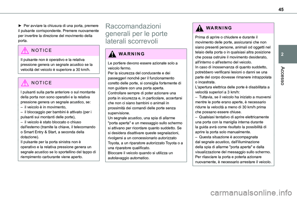 TOYOTA PROACE VERSO EV 2022 Manuale duso (in Italian) 45
Accesso
2
► Per avviare la chiusura di una porta, premere il pulsante corrispondente. Premere nuovamente per invertire la direzione del movimento della porta.
NOTIC E
Il pulsante non è operativo TOYOTA PROACE VERSO EV 2022 Manuale duso (in Italian) 45
Accesso
2
► Per avviare la chiusura di una porta, premere il pulsante corrispondente. Premere nuovamente per invertire la direzione del movimento della porta.
NOTIC E
Il pulsante non è operativo