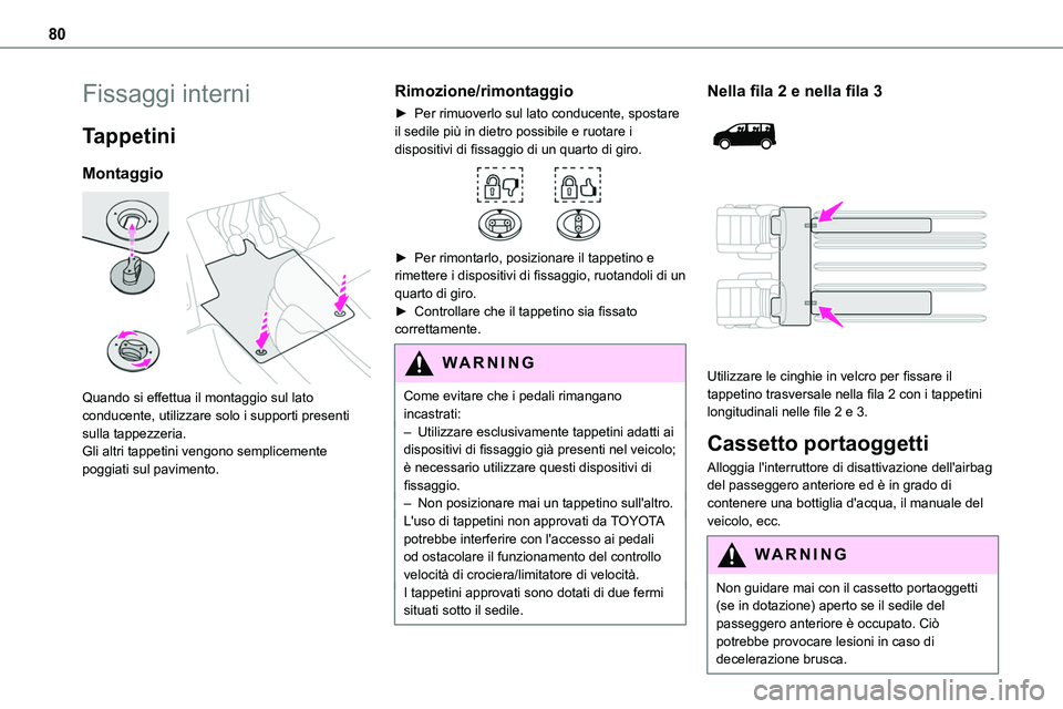 TOYOTA PROACE VERSO EV 2022 Manuale duso (in Italian) 80
Fissaggi interni
Tappetini
Montaggio
Quando si effettua il montaggio sul lato conducente, utilizzare solo i supporti presenti sulla tappezzeria.Gli altri tappetini vengono semplicemente poggiati TOYOTA PROACE VERSO EV 2022 Manuale duso (in Italian) 80
Fissaggi interni
Tappetini
Montaggio
Quando si effettua il montaggio sul lato conducente, utilizzare solo i supporti presenti sulla tappezzeria.Gli altri tappetini vengono semplicemente poggiati