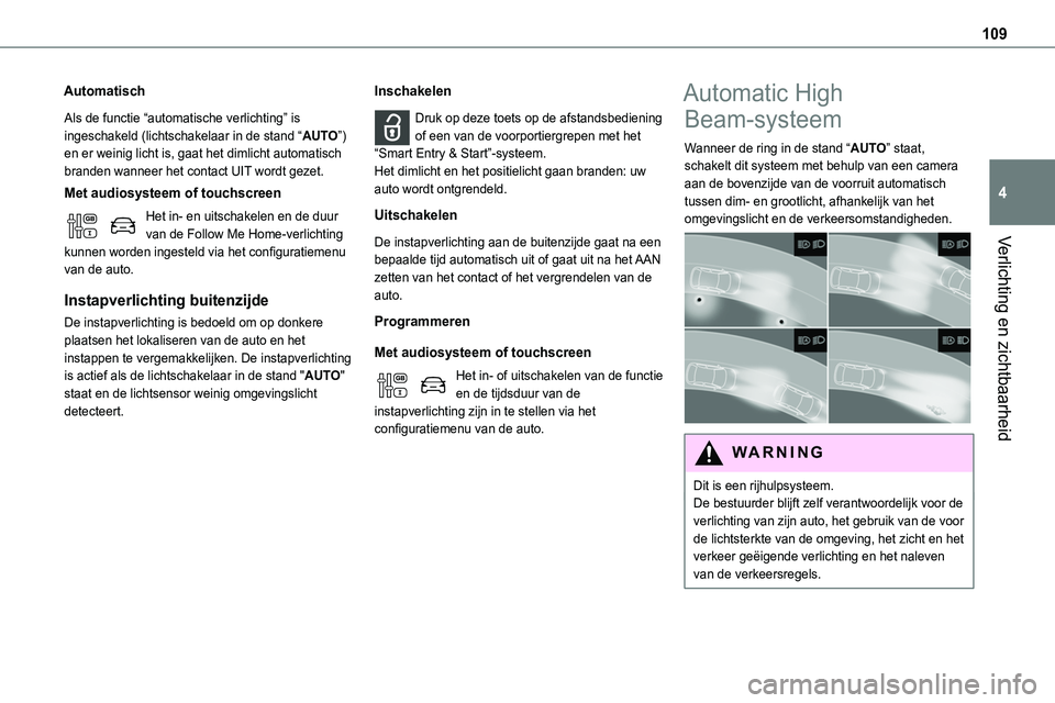 TOYOTA PROACE VERSO EV 2022 Instructieboekje (in Dutch) 109
Verlichting en zichtbaarheid
4
Automatisch
Als de functie “automatische verlichting” is ingeschakeld (lichtschakelaar in de stand “AUTO”) en er weinig licht is, gaat het dimlicht automatis TOYOTA PROACE VERSO EV 2022 Instructieboekje (in Dutch) 109
Verlichting en zichtbaarheid
4
Automatisch
Als de functie “automatische verlichting” is ingeschakeld (lichtschakelaar in de stand “AUTO”) en er weinig licht is, gaat het dimlicht automatis
