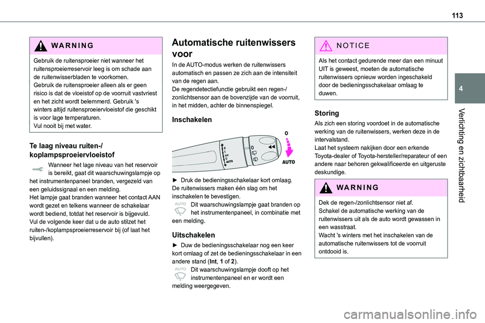 TOYOTA PROACE VERSO EV 2022 Instructieboekje (in Dutch) 11 3
Verlichting en zichtbaarheid
4
WARNI NG
Gebruik de ruitensproeier niet wanneer het ruitensproeierreservoir leeg is om schade aan de ruitenwisserbladen te voorkomen.Gebruik de ruitensproeier allee TOYOTA PROACE VERSO EV 2022 Instructieboekje (in Dutch) 11 3
Verlichting en zichtbaarheid
4
WARNI NG
Gebruik de ruitensproeier niet wanneer het ruitensproeierreservoir leeg is om schade aan de ruitenwisserbladen te voorkomen.Gebruik de ruitensproeier allee