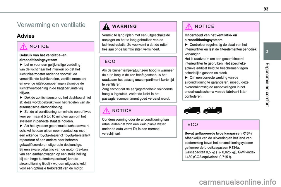 TOYOTA PROACE VERSO EV 2022 Instructieboekje (in Dutch) 93
Ergonomie en comfort
3
Verwarming en ventilatie
Advies
NOTIC E
Gebruik van het ventilatie- en airconditioningsysteem► Let er voor een gelijkmatige verdeling van de lucht naar het interieur op dat TOYOTA PROACE VERSO EV 2022 Instructieboekje (in Dutch) 93
Ergonomie en comfort
3
Verwarming en ventilatie
Advies
NOTIC E
Gebruik van het ventilatie- en airconditioningsysteem► Let er voor een gelijkmatige verdeling van de lucht naar het interieur op dat
