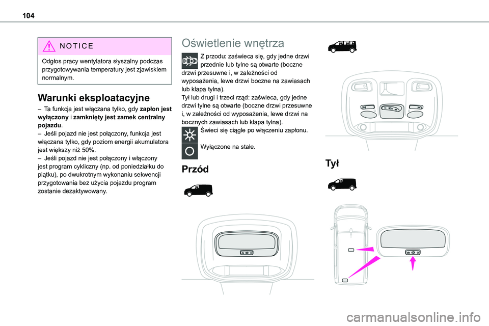 TOYOTA PROACE VERSO EV 2022  Instrukcja obsługi (in Polish) 104
NOTIC E
Odgłos pracy wentylatora słyszalny podczas przygotowywania temperatury jest zjawiskiem normalnym.
Warunki eksploatacyjne
– Ta funkcja jest włączana tylko, gdy zapłon jest 
wyłączo