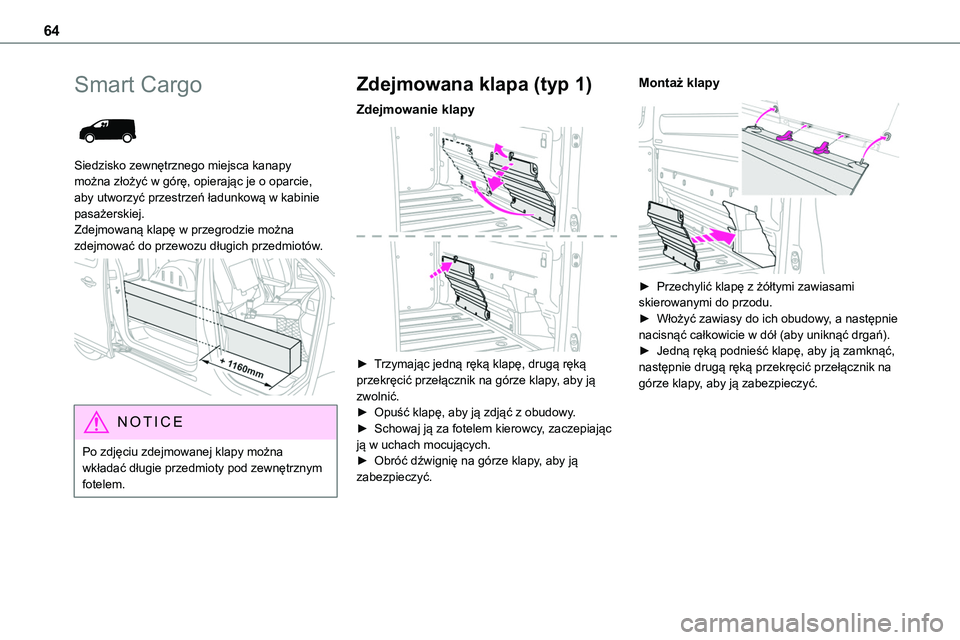 TOYOTA PROACE VERSO EV 2022  Instrukcja obsługi (in Polish) 64
Smart Cargo 
 
Siedzisko zewnętrznego miejsca kanapy można złożyć w górę, opierając je o oparcie, aby utworzyć przestrzeń ładunkową w kabinie pasażerskiej. 
Zdejmowaną klapę w przegr