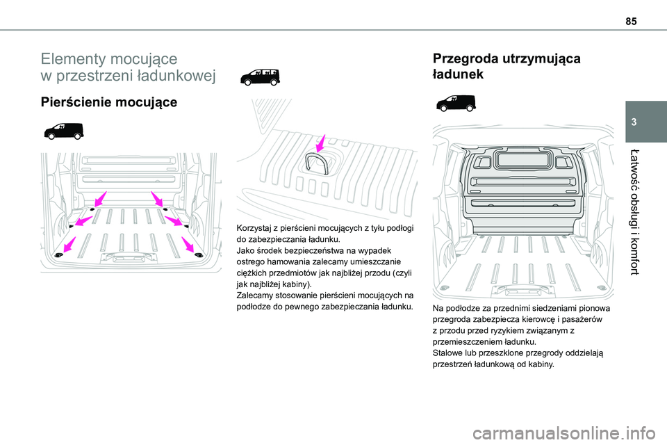 TOYOTA PROACE VERSO EV 2022  Instrukcja obsługi (in Polish) 85
Łatwość obsługi i komfort
3
Elementy mocujące 
w przestrzeni ładunkowej
Pierścienie mocujące 
  
 
 
  
 
Korzystaj z pierścieni mocujących z tyłu podłogi do zabezpieczania ładunku.Jak