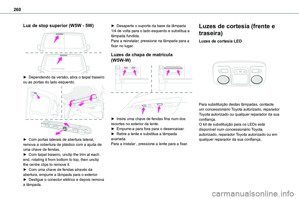 TOYOTA PROACE VERSO EV 2022 Manual de utilização (in Portuguese) 260
Luz de stop superior (W5W - 5W)
► Dependendo da versão, abra o taipal traseiro ou as portas do lado esquerdo.
► Com portas laterais de abertura lateral, remova a cobertura de plástico TOYOTA PROACE VERSO EV 2022 Manual de utilização (in Portuguese) 260
Luz de stop superior (W5W - 5W)
► Dependendo da versão, abra o taipal traseiro ou as portas do lado esquerdo.
► Com portas laterais de abertura lateral, remova a cobertura de plástico