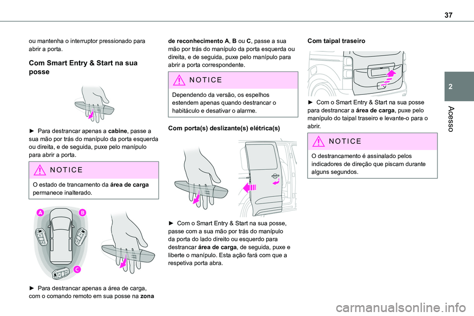 TOYOTA PROACE VERSO EV 2022 Manual de utilização (in Portuguese) 37
Acesso
2
ou mantenha o interruptor pressionado para abrir a porta.
Com Smart Entry & Start na sua
posse
â–º Para destrancar apenas a cabine, passe a sua mão por trás do manÃpulo da porta esq TOYOTA PROACE VERSO EV 2022 Manual de utilização (in Portuguese) 37
Acesso
2
ou mantenha o interruptor pressionado para abrir a porta.
Com Smart Entry & Start na sua
posse
â–º Para destrancar apenas a cabine, passe a sua mão por trás do manÃpulo da porta esq