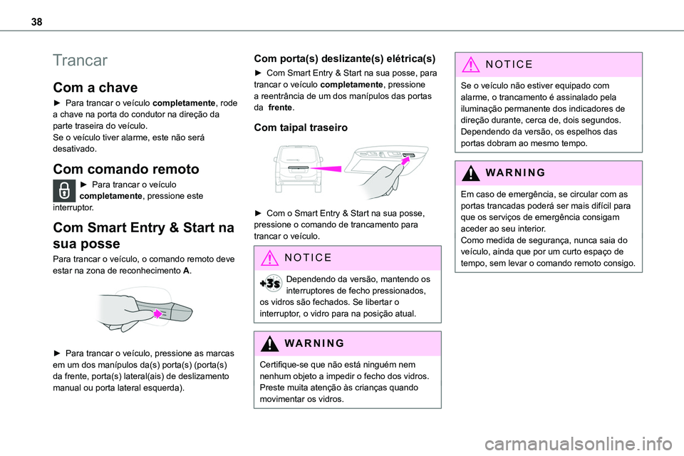 TOYOTA PROACE VERSO EV 2022 Manual de utilização (in Portuguese) 38
Trancar
Com a chave
â–º Para trancar o veÃculo completamente, rode a chave na porta do condutor na direção da parte traseira do veÃculo.Se o veÃculo tiver alarme, este não será desativado.
C TOYOTA PROACE VERSO EV 2022 Manual de utilização (in Portuguese) 38
Trancar
Com a chave
â–º Para trancar o veÃculo completamente, rode a chave na porta do condutor na direção da parte traseira do veÃculo.Se o veÃculo tiver alarme, este não será desativado.
C