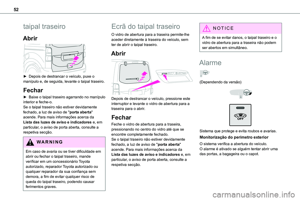 TOYOTA PROACE VERSO EV 2022 Manual de utilização (in Portuguese) 52
taipal traseiro
Abrir
► Depois de destrancar o veículo, puxe o manípulo e, de seguida, levante o taipal traseiro.
Fechar
► Baixe o taipal traseiro agarrando no manípulo interior e feche-o TOYOTA PROACE VERSO EV 2022 Manual de utilização (in Portuguese) 52
taipal traseiro
Abrir
► Depois de destrancar o veículo, puxe o manípulo e, de seguida, levante o taipal traseiro.
Fechar
► Baixe o taipal traseiro agarrando no manípulo interior e feche-o
