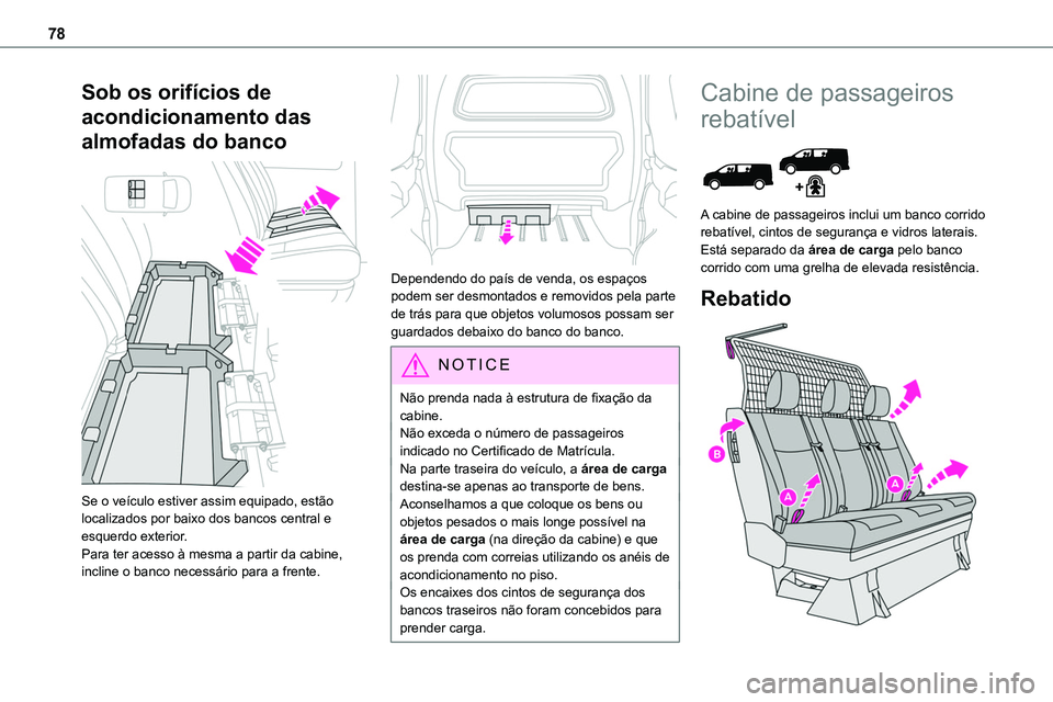 TOYOTA PROACE VERSO EV 2022  Manual de utilização (in Portuguese) 78
Sob os orifícios de 
acondicionamento das 
almofadas do banco 
 
Se o veículo estiver assim equipado, estão localizados por baixo dos bancos central e esquerdo exterior.Para ter acesso à mesma 