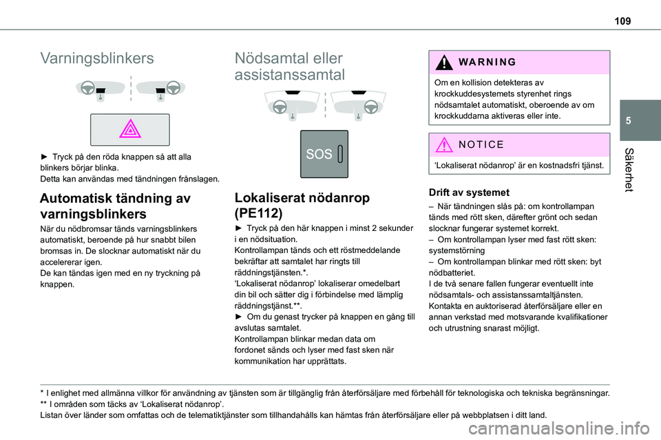 TOYOTA PROACE VERSO EV 2022 Bruksanvisningar (in Swedish) 109
Säkerhet
5
Varningsblinkers
► Tryck på den röda knappen så att alla blinkers börjar blinka.Detta kan användas med tändningen frånslagen.
Automatisk tändning av
varningsblinkers
N TOYOTA PROACE VERSO EV 2022 Bruksanvisningar (in Swedish) 109
Säkerhet
5
Varningsblinkers
► Tryck på den röda knappen så att alla blinkers börjar blinka.Detta kan användas med tändningen frånslagen.
Automatisk tändning av
varningsblinkers
N