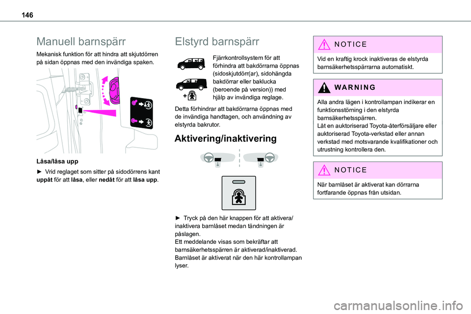TOYOTA PROACE VERSO EV 2022 Bruksanvisningar (in Swedish) 146
Manuell barnspärr
Mekanisk funktion för att hindra att skjutdörren på sidan öppnas med den invändiga spaken.
Låsa/låsa upp
► Vrid reglaget som sitter på sidodörrens kant uppåt för TOYOTA PROACE VERSO EV 2022 Bruksanvisningar (in Swedish) 146
Manuell barnspärr
Mekanisk funktion för att hindra att skjutdörren på sidan öppnas med den invändiga spaken.
Låsa/låsa upp
► Vrid reglaget som sitter på sidodörrens kant uppåt för
