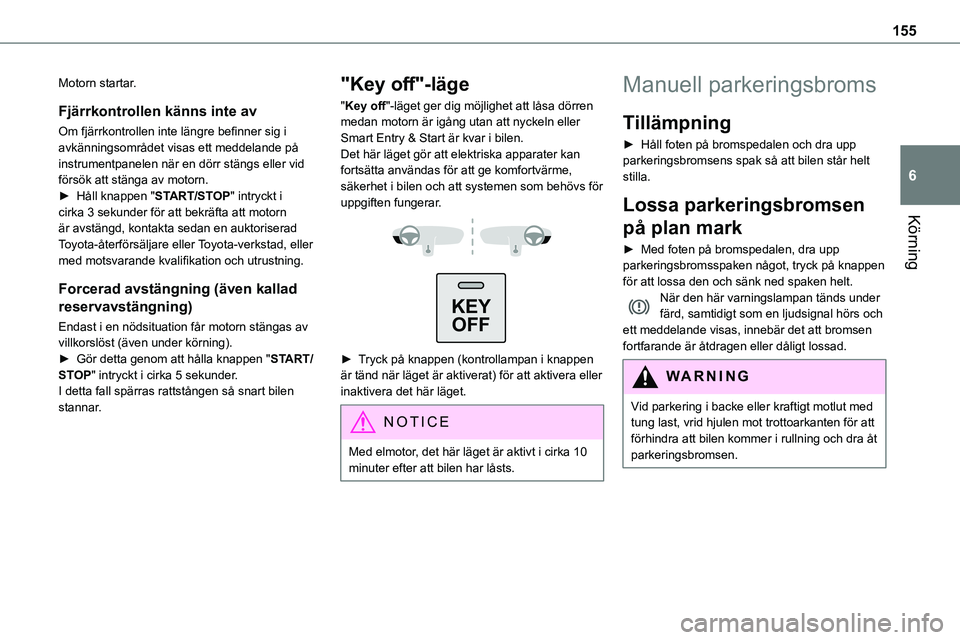TOYOTA PROACE VERSO EV 2022 Bruksanvisningar (in Swedish) 155
Körning
6
Motorn startar.
Fjärrkontrollen känns inte av
Om fjärrkontrollen inte längre befinner sig i avkänningsområdet visas ett meddelande på instrumentpanelen när en dörr stängs elle TOYOTA PROACE VERSO EV 2022 Bruksanvisningar (in Swedish) 155
Körning
6
Motorn startar.
Fjärrkontrollen känns inte av
Om fjärrkontrollen inte längre befinner sig i avkänningsområdet visas ett meddelande på instrumentpanelen när en dörr stängs elle