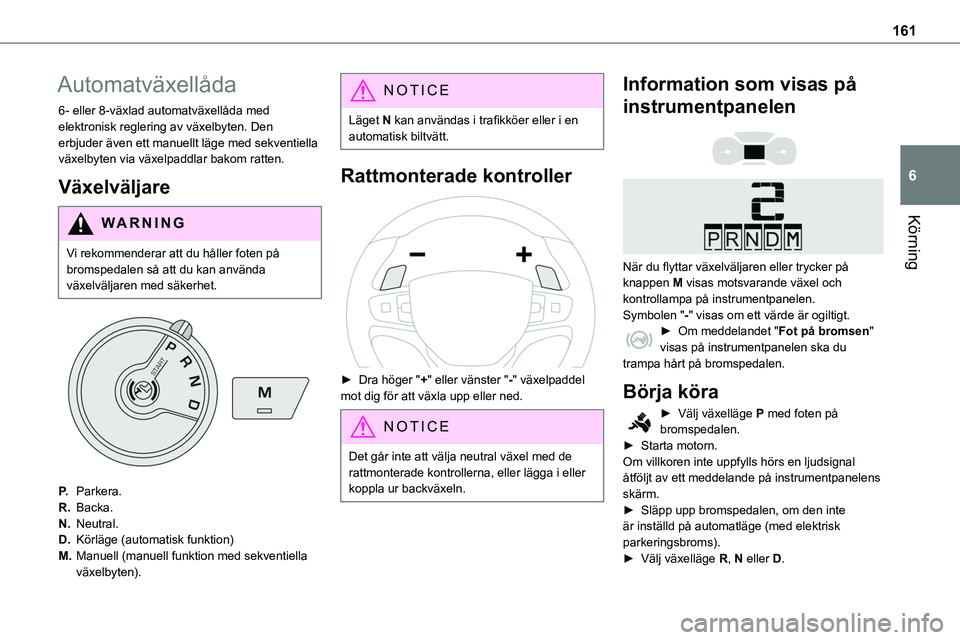 TOYOTA PROACE VERSO EV 2022 Bruksanvisningar (in Swedish) 161
Körning
6
Automatväxellåda
6- eller 8-växlad automatväxellåda med elektronisk reglering av växelbyten. Den erbjuder även ett manuellt läge med sekventiella växelbyten via växelpaddlar b TOYOTA PROACE VERSO EV 2022 Bruksanvisningar (in Swedish) 161
Körning
6
Automatväxellåda
6- eller 8-växlad automatväxellåda med elektronisk reglering av växelbyten. Den erbjuder även ett manuellt läge med sekventiella växelbyten via växelpaddlar b